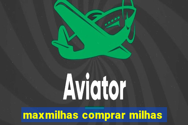 maxmilhas comprar milhas